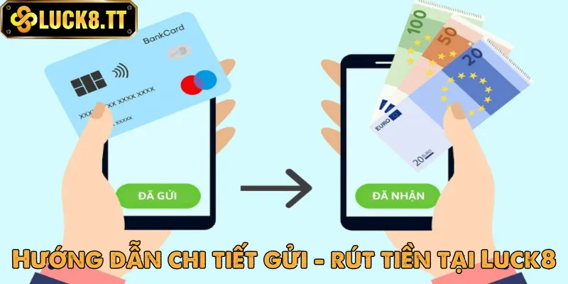 Gửi và rút tiền dễ dàng, an toàn tại Luck8 với hướng dẫn chi tiết