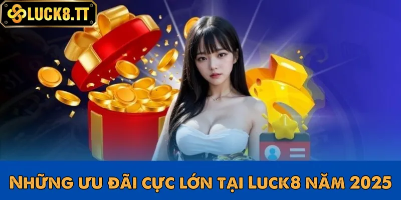 Ưu đãi khủng cho mọi người tại Luck8 trong năm 2025